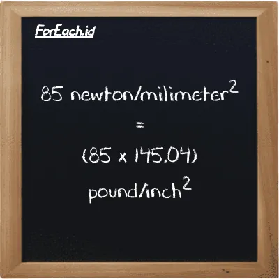 85 newton/milimeter<sup>2</sup> is equivalent to 12328 pound/inch<sup>2</sup> (85 N/mm<sup>2</sup> is equivalent to 12328 psi)
